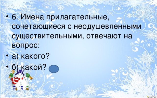 6. Имена прилагательные, сочетающиеся с неодушевленными существительными, отвечают на вопрос: а) какого? б) какой? 