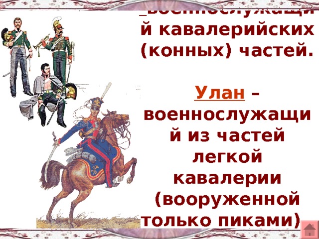 Драгун - военнослужащий кавалерийских (конных) частей.  Улан  – военнослужащий из частей легкой кавалерии (вооруженной только пиками).   