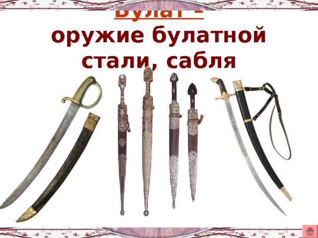 Булат –  оружие булатной стали, сабля 