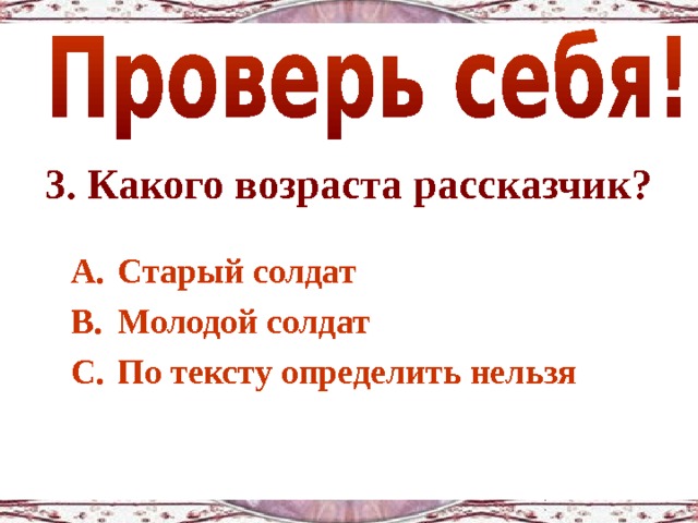 3. Какого возраста рассказчик?  Старый солдат Молодой солдат По тексту определить нельзя 