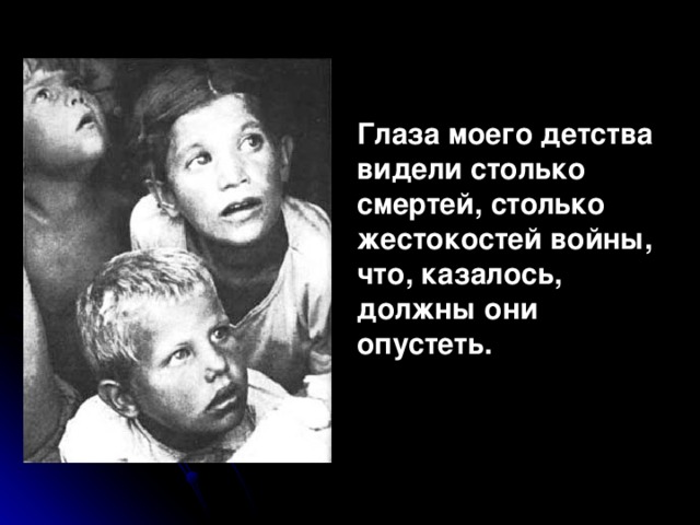 Глаза моего детства видели столько смертей, столько жестокостей войны, что, казалось, должны они опустеть.