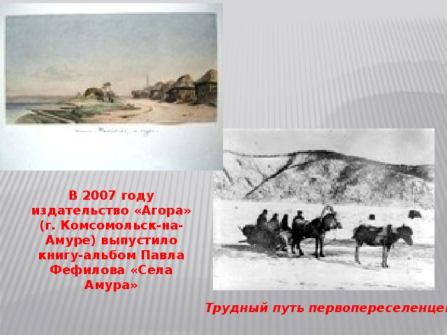 В 2007 году издательство «Агора» (г. Комсомольск-на-Амуре) выпустило книгу-альбом Павла Фефилова «Села Амура» Трудный путь первопереселенцев  