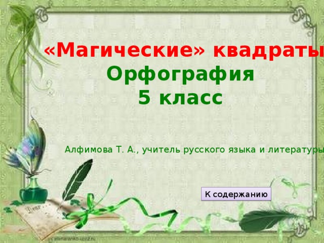 «Магические» квадраты Орфография 5 класс Алфимова Т. А., учитель русского языка и литературы К содержанию