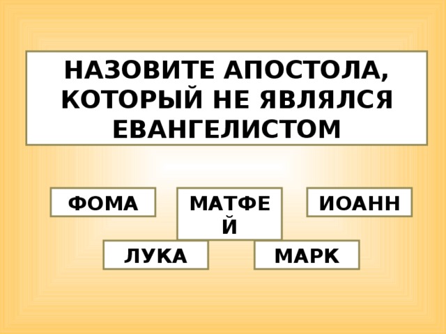 НАЗОВИТЕ АПОСТОЛА, КОТОРЫЙ НЕ ЯВЛЯЛСЯ ЕВАНГЕЛИСТОМ МАТФЕЙ ФОМА ИОАНН ЛУКА МАРК  