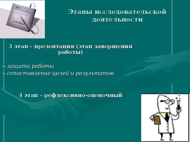 Этапы исследовательской деятельности 3 этап – презентация (этап завершения работы)  - защита работы - сопоставление целей и результатов   4 этап – рефлексивно-оценочный
