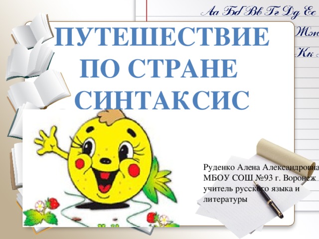 Путешествие по стране Синтаксис Руденко Алена Александровна МБОУ СОШ №93 г. Воронеж учитель русского языка и литературы