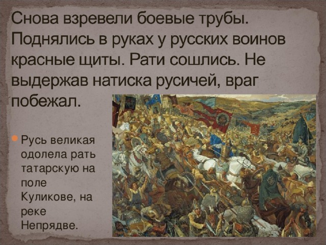 Русь великая одолела рать татарскую на поле Куликове, на реке Непрядве.