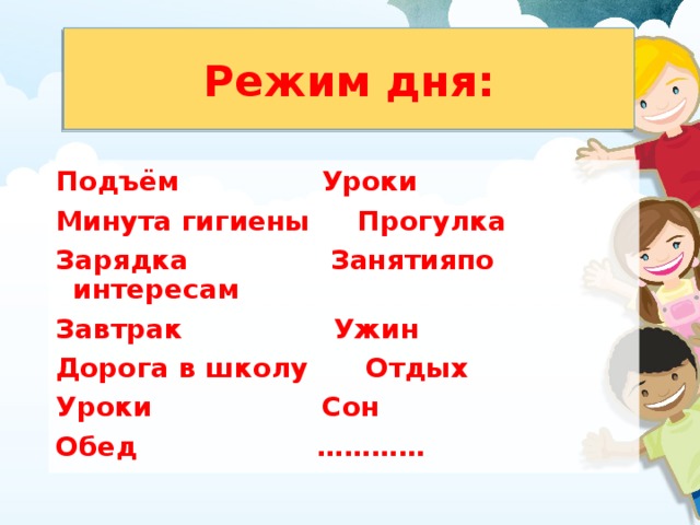 Режим дня: Подъём Уроки Минута гигиены Прогулка Зарядка Занятияпо интересам Завтрак Ужин Дорога в школу Отдых Уроки Сон Обед …………  