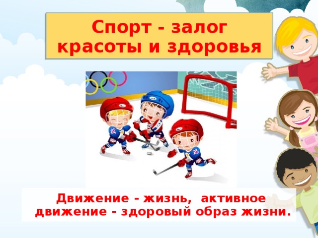 Спорт - залог красоты и здоровья  Движение - жизнь, активное движение - здоровый образ жизни.  