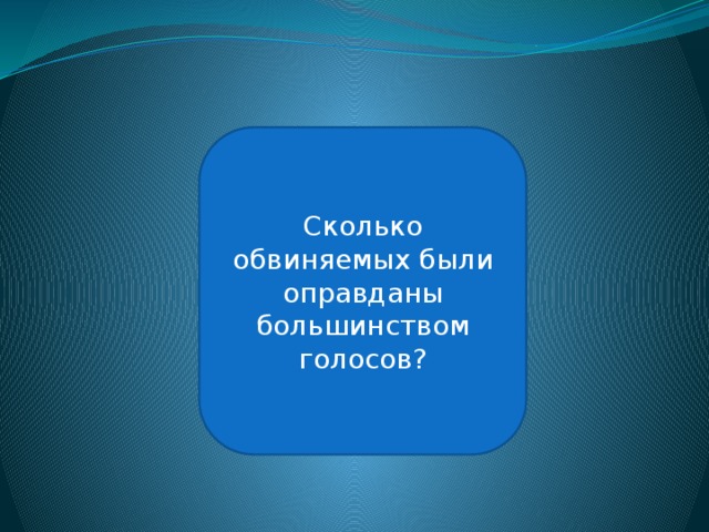 Трое Сколько обвиняемых были оправданы большинством голосов? 