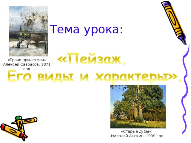  Тема урока: «Грачи прилетели» Алексей Саврасов, 1871 год «Старые дубы», Николай Анохин, 1999 год 