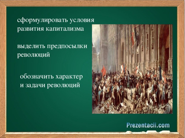 сформулировать условия развития капитализма выделить предпосылки революций обозначить характер и задачи революций