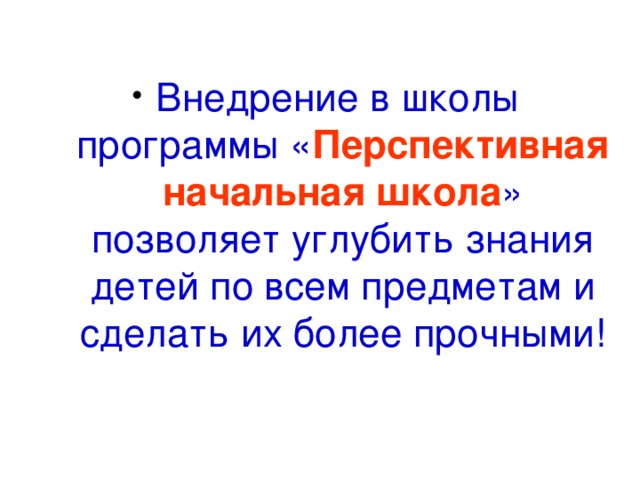 Внедрение в школы программы « Перспективная начальная школа » позволяет углубить знания детей по всем предметам и сделать их более прочными! 