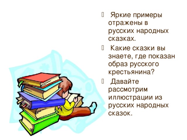  Яркие примеры отражены в русских народных сказках.  Какие сказки вы знаете, где показан образ русского крестьянина?  Давайте рассмотрим иллюстрации из русских народных сказок. 