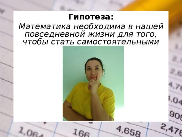 Гипотеза: Математика необходима в нашей повседневной жизни для того, чтобы стать самостоятельными   