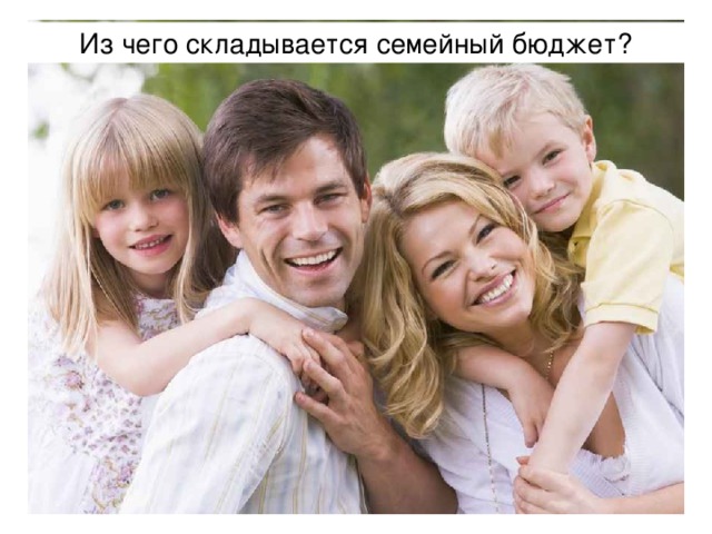 Из чего складывается семейный бюджет? 