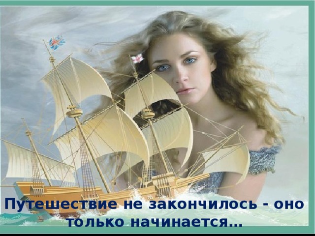 Путешествие не закончилось - оно только начинается… 