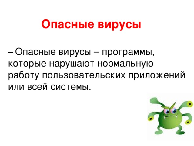 Неопасные вирусы Неопасные вирусы – также занимают часть ресурсов компьютера, но об их присутствии пользователь знает хорошо. Обычно они проявляются в виде визуальных и звуковых эффектов и не вредят данным пользователя. 