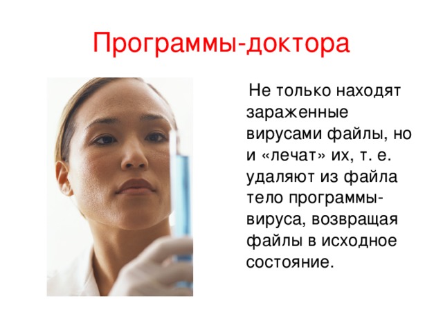 Антивирусные программы Различают следующие виды антивирусных программ: Программы – детекторы (сканеры); Программы – доктора (или фаги, дезинфекторы); Программы – ревизоры; Программы – фильтры (сторожа, мониторы).  