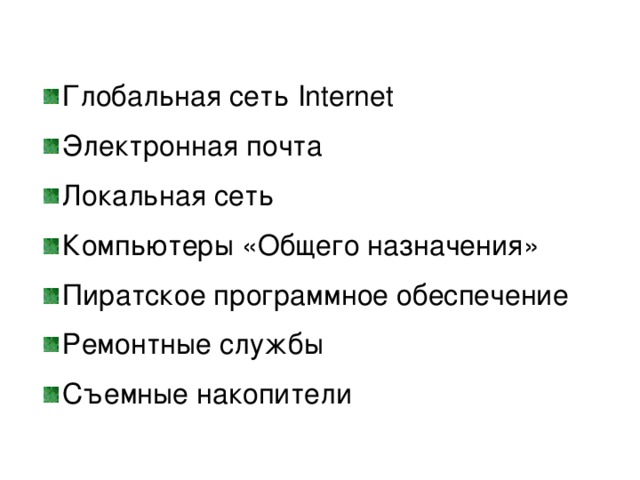 Глобальная сеть Internet Электронная почта Локальная сеть Компьютеры «Общего назначения» Пиратское программное обеспечение Ремонтные службы Съемные накопители  