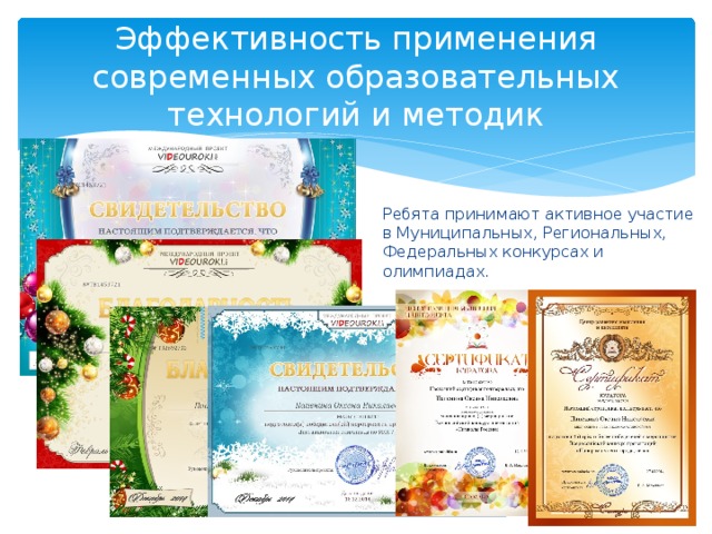 Эффективность применения современных образовательных технологий и методик Ребята принимают активное участие в Муниципальных, Региональных, Федеральных конкурсах и олимпиадах. 