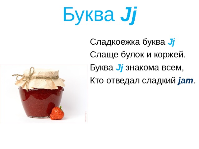 Буква Jj   Сладкоежка буква Jj Слаще булок и коржей. Буква Jj  знакома всем, Кто отведал сладкий j am . 