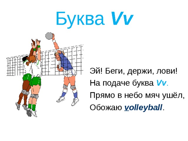 Буква Vv Эй! Беги, держи, лови! На подаче буква Vv . Прямо в небо мяч ушёл, Обожаю v olleyball . 