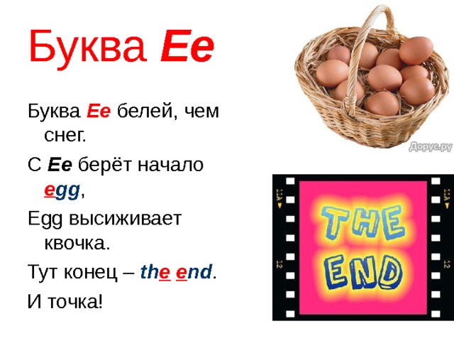 Буква Ee Буква Ee  белей, чем снег. С Ee  берёт начало e gg , Egg высиживает квочка. Тут конец – th e  e nd . И точка! 