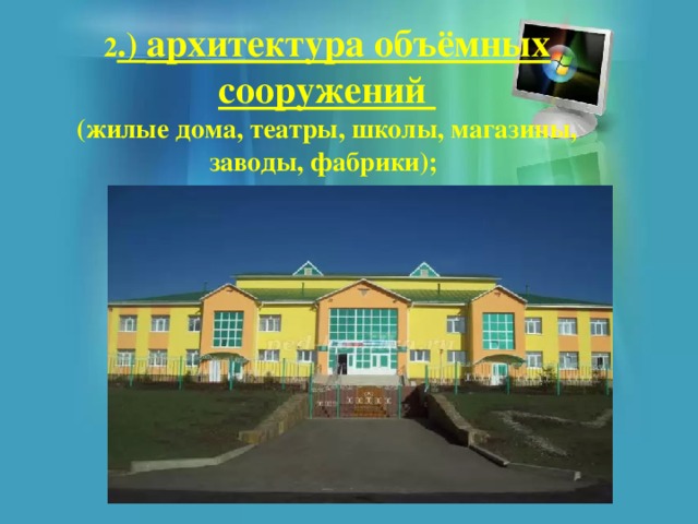 2 .) архитектура объёмных сооружений (жилые дома, театры, школы, магазины, заводы, фабрики); 