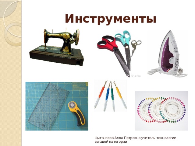Инструменты Цыганкова Алла Петровна учитель технологии высшей категории 