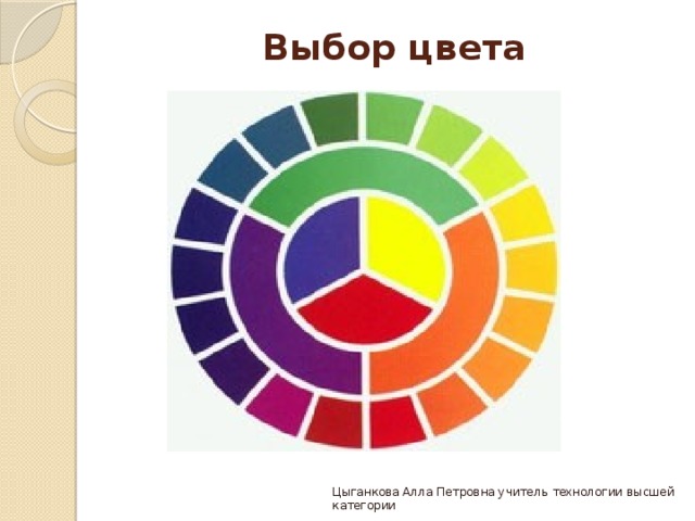 Выбор цвета   Цыганкова Алла Петровна учитель технологии высшей категории 