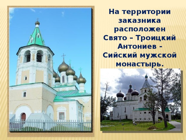 На территории заказника расположен Свято – Троицкий Антониев - Сийский мужской монастырь. 