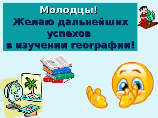 18.10.16 Молодцы!  Желаю дальнейших успехов  в изучении географии! Шальнова И.Г. 