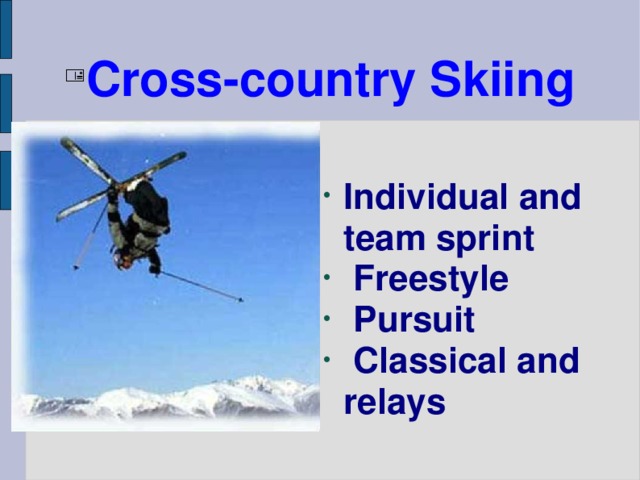 Cross-country Skiing Individual and team sprint  Freestyle  Pursuit  Classical and relays 