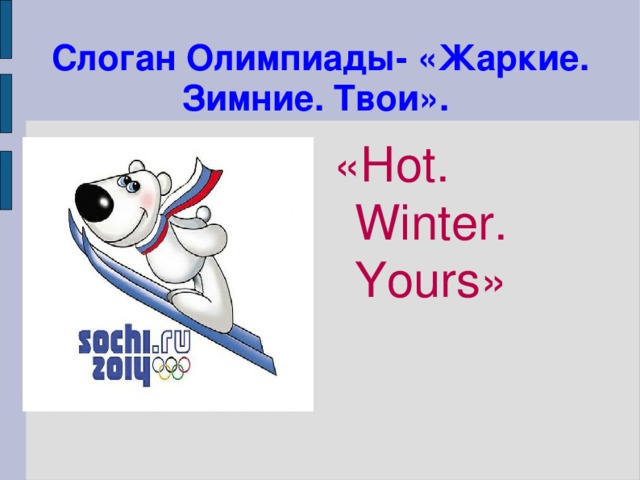 Слоган Олимпиады- «Жаркие. Зимние. Твои». «Hot. Winter. Yours» 