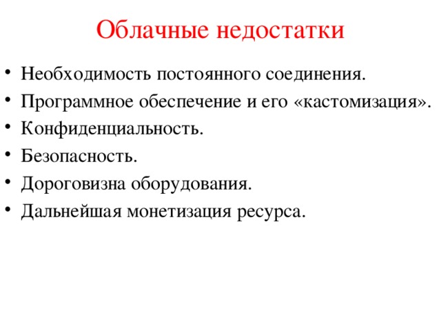 Облачные недостатки Необходимость постоянного соединения. Программное обеспечение и его «кастомизация». Конфиденциальность. Безопасность. Дороговизна оборудования. Дальнейшая монетизация ресурса. 