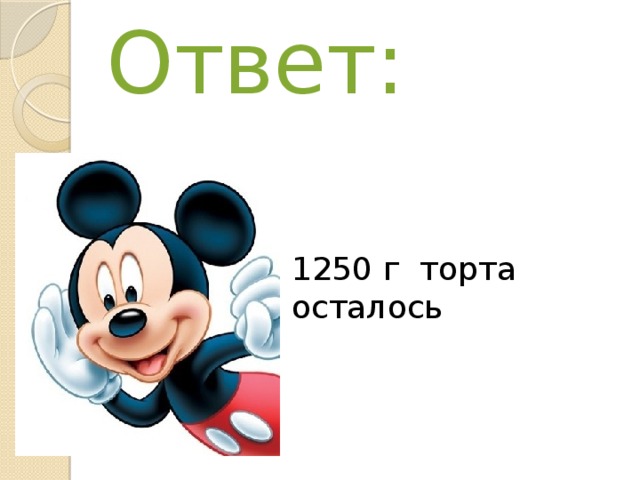 Ответ: 1250 г торта осталось 