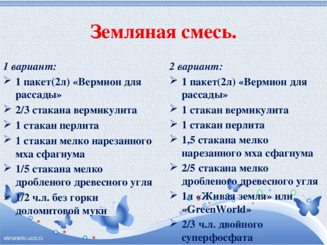 Земляная смесь. 2 вариант: 1 вариант: 1 пакет(2л) «Вермион для рассады» 1 стакан вермикулита 1 стакан перлита 1,5 стакана мелко нарезанного мха сфагнума 2/5 стакана мелко дробленого древесного угля 1л «Живая земля» или «GreenWorld» 2/3 ч.л. двойного суперфосфата 1 пакет(2л) «Вермион для рассады» 2/3 стакана вермикулита 1 стакан перлита 1 стакан мелко нарезанного мха сфагнума 1/5 стакана мелко дробленого древесного угля 1/2 ч.л. без горки доломитовой муки 