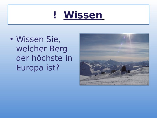 ! Wissen  Wissen Sie, welcher Berg der h ö chste in Europa ist? 