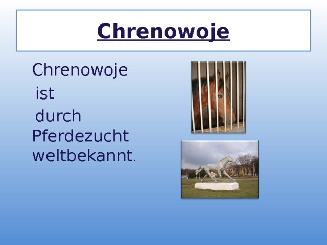 Chrenowoje  Chrenowoje  ist  durch Pferdezucht weltbekannt . 