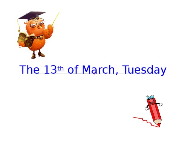 The 13 th of March, Tuesday 