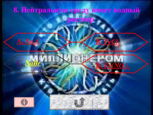 8. Нейтральную среду имеет водный раствор А. Na 2 S  В. FeCl 3  С . NaBr D. Fe(NO 3 ) 3 