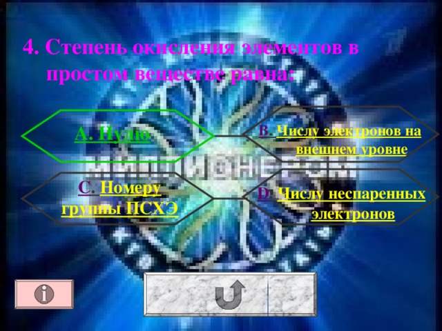 4. Степень окисления элементов в простом веществе равна: А. Нулю В . Числу электронов на внешнем уровне С . Номеру группы ПСХЭ D . Числу неспаренных электронов 
