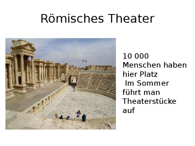 Römisches Theater 10 000 Menschen haben hier Platz  Im Sommer führt man Theaterstücke auf 