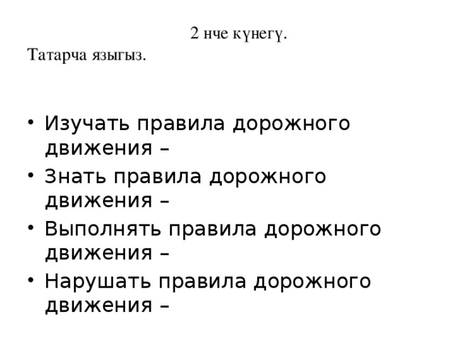  2 нче күнегү.  Татарча языгыз. Изучать правила дорожного движения – Знать правила дорожного движения – Выполнять правила дорожного движения – Нарушать правила дорожного движения – 