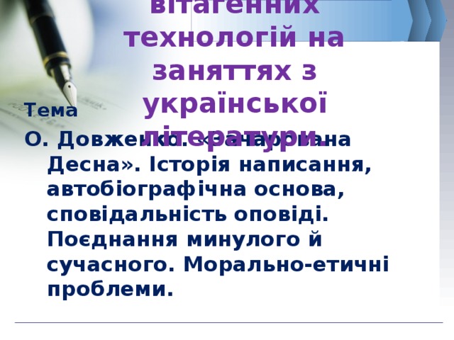 Використання вітагенних технологій на заняттях з української літератури. Тема О. Довженко. «Зачарована Десна». Історія написання, автобіографічна основа, сповідальність оповіді. Поєднання минулого й сучасного. Морально-етичні проблеми. 