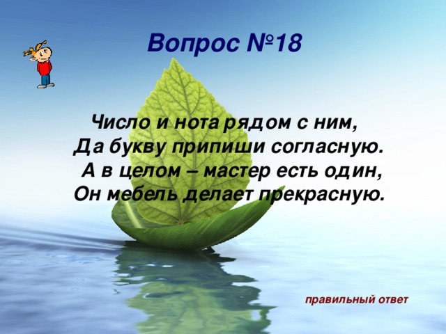 Вопрос №18  Число и нота рядом с ним,  Да букву припиши согласную.  А в целом – мастер есть один,  Он мебель делает прекрасную.  правильный ответ 