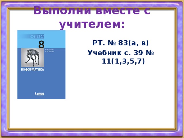 Выполни вместе с учителем: РТ. № 83(а, в) Учебник с. 39 № 11(1,3,5,7) 