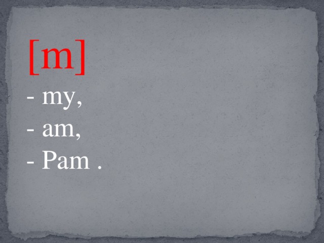 [m] - my, - am, - Pam . 