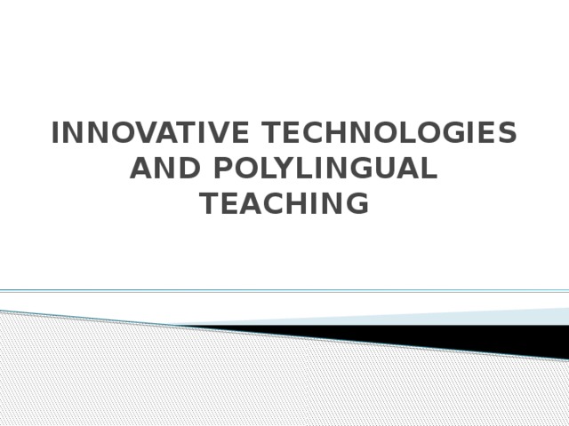 INNOVATIVE TECHNOLOGIES AND POLYLINGUAL TEACHING 